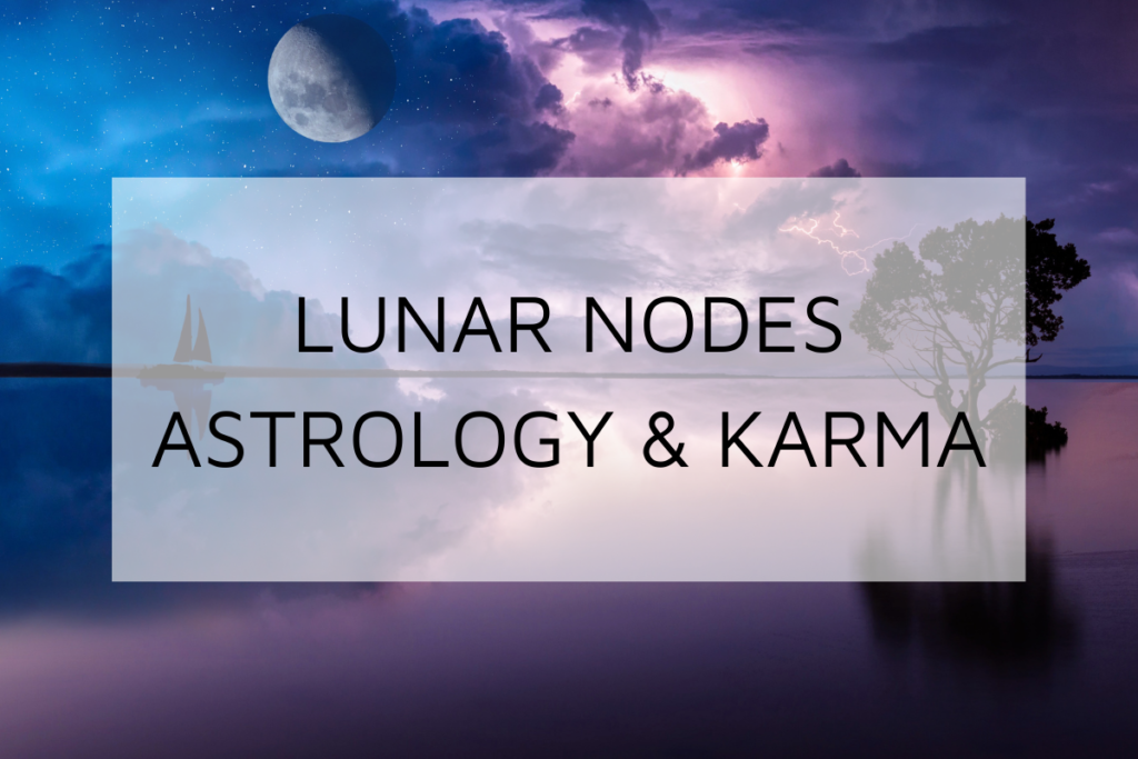 Lunar Nodes in Astrology | Karmic Meaning & Lunar Nodes Calculation