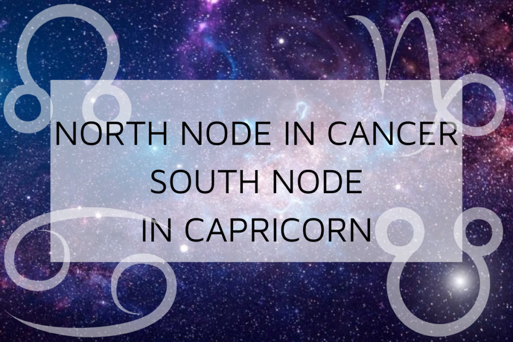 North Node in Cancer-South Node in Capricorn