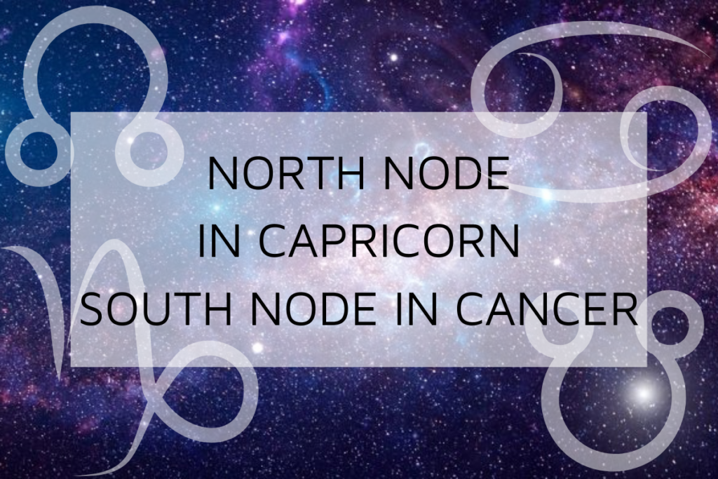 North Node in Capricorn-South Node in Cancer