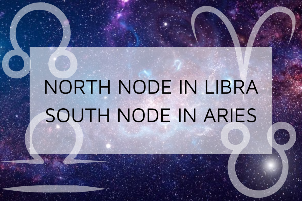 North Node in Libra-South Node in Aries