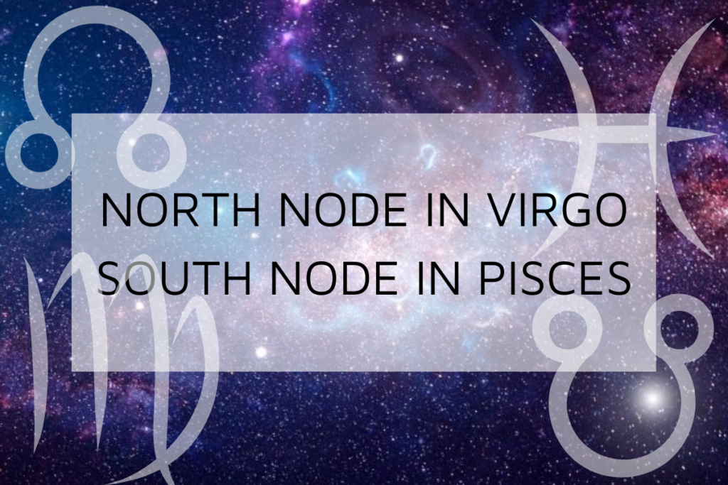 North Node in Virgo-South Node in Pisces