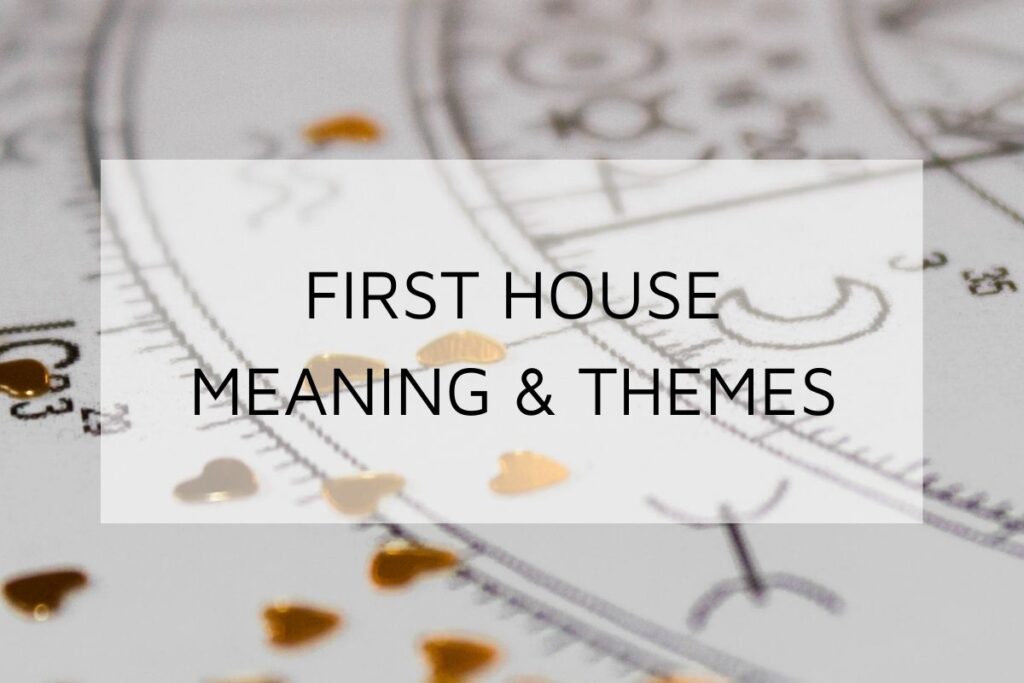 First House in Astrology: 1st House Meaning & Themes