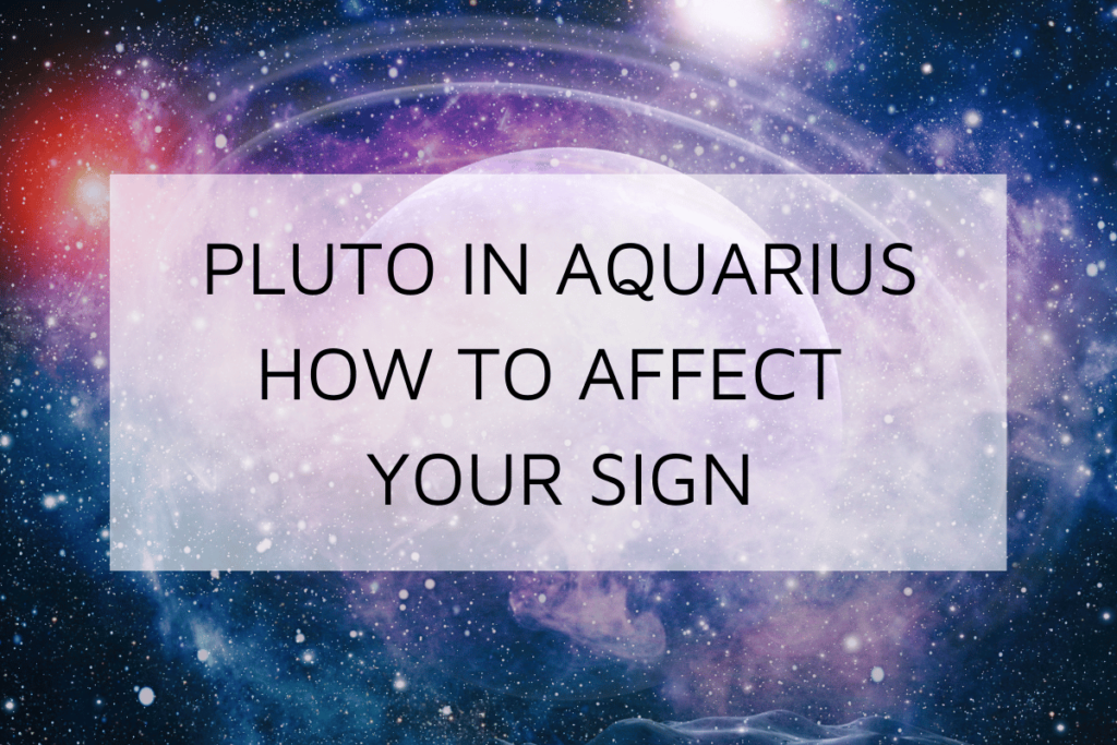 How Will Pluto In Aquarius Affect Your Zodiac Sign?