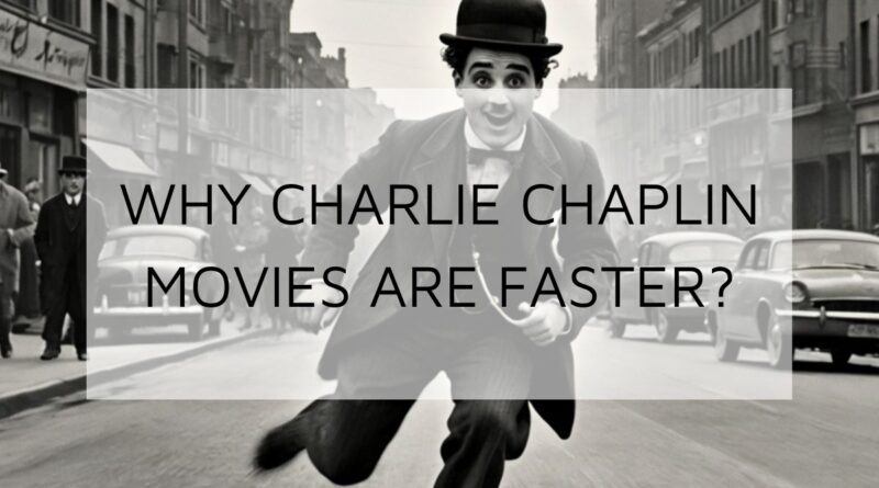 why-charlie-chaplin-movies-are-fast